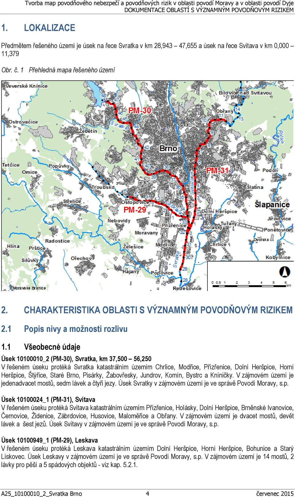 1 Všeobecné údaje Úsek 10100010_2 (PM-30), Svratka, km 37,500 56,250 V řešeném úseku protéká Svratka katastrálním územím Chrlice, Modřice, Přízřenice, Dolní Heršpice, Horní Heršpice, Štýřice, Staré