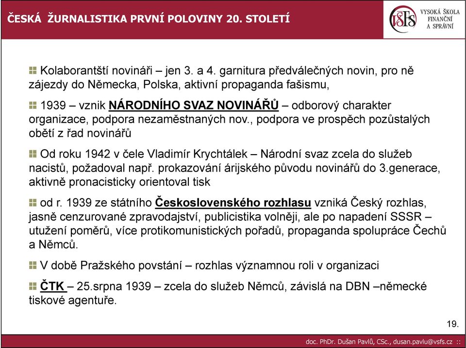 , podpora ve prospěch pozůstalých obětí z řad novinářů Od roku 1942 v čele Vladimír Krychtálek Národní svaz zcela do služeb nacistů, požadoval např. prokazování árijského původu novinářů do 3.