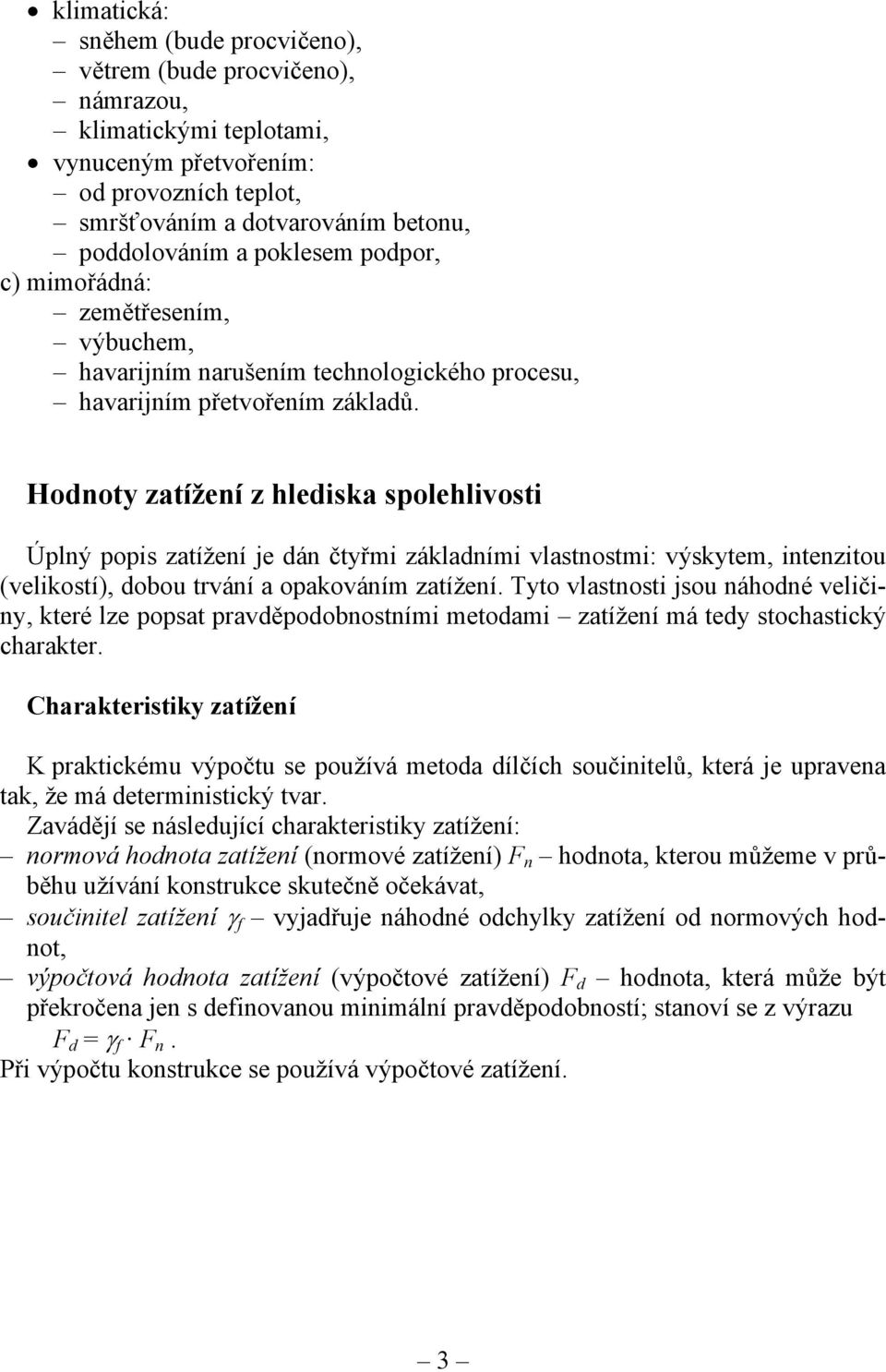 Hodnoty zatížení z hlediska spolehlivosti Úplný popis zatížení je dán čtyřmi základními vlastnostmi: výskytem, intenzitou (velikostí), dobou trvání a opakováním zatížení.