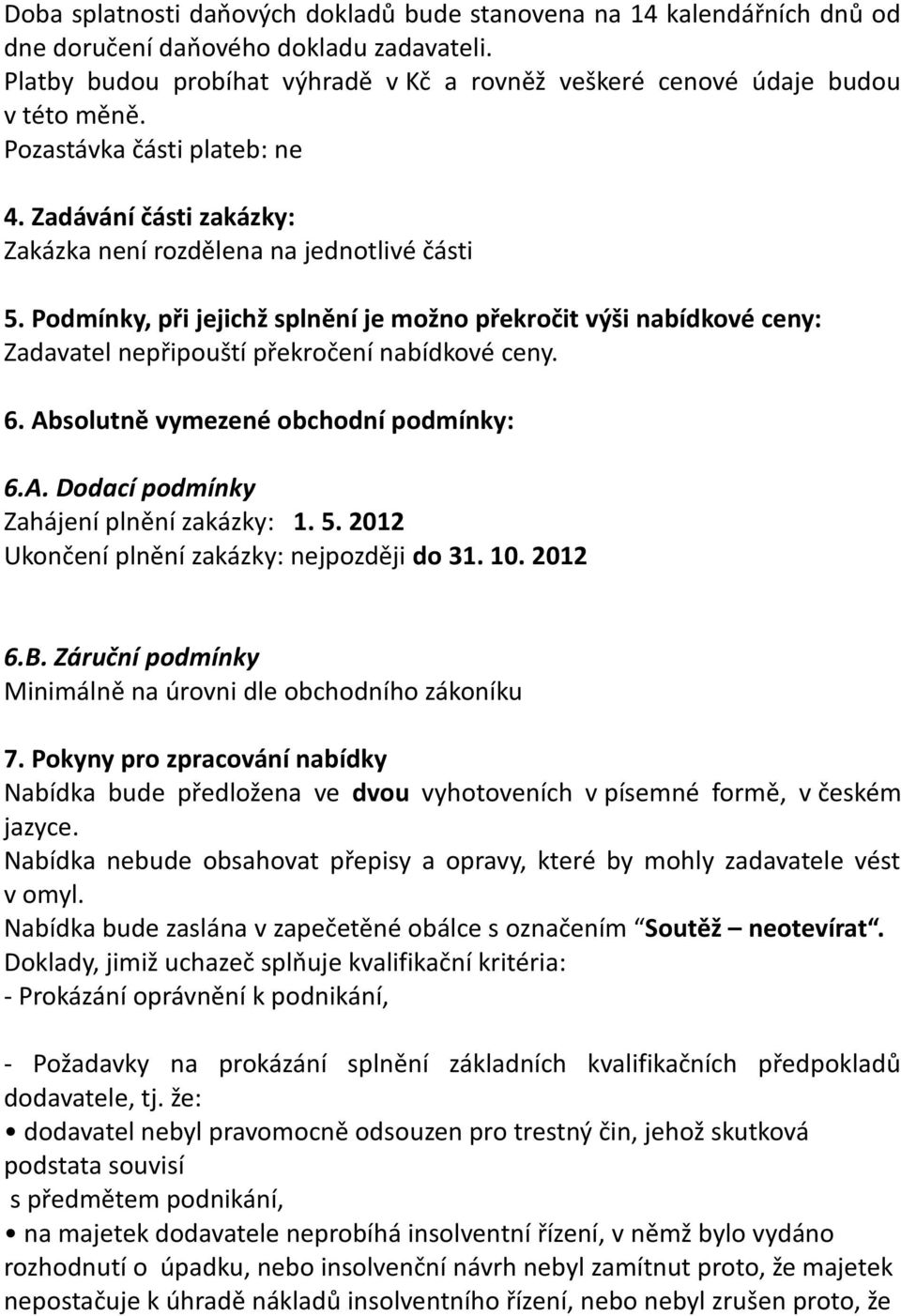 Podmínky, při jejichž splnění je možno překročit výši nabídkové ceny: Zadavatel nepřipouští překročení nabídkové ceny. 6. Absolutně vymezené obchodní podmínky: 6.A. Dodací podmínky Zahájení plnění zakázky: 1.