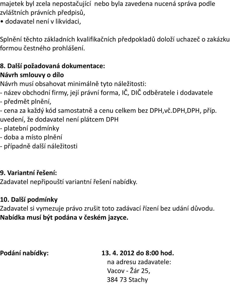 Další požadovaná dokumentace: Návrh smlouvy o dílo Návrh musí obsahovat minimálně tyto náležitosti: - název obchodní firmy, její právní forma, IČ, DIČ odběratele i dodavatele - předmět plnění, - cena