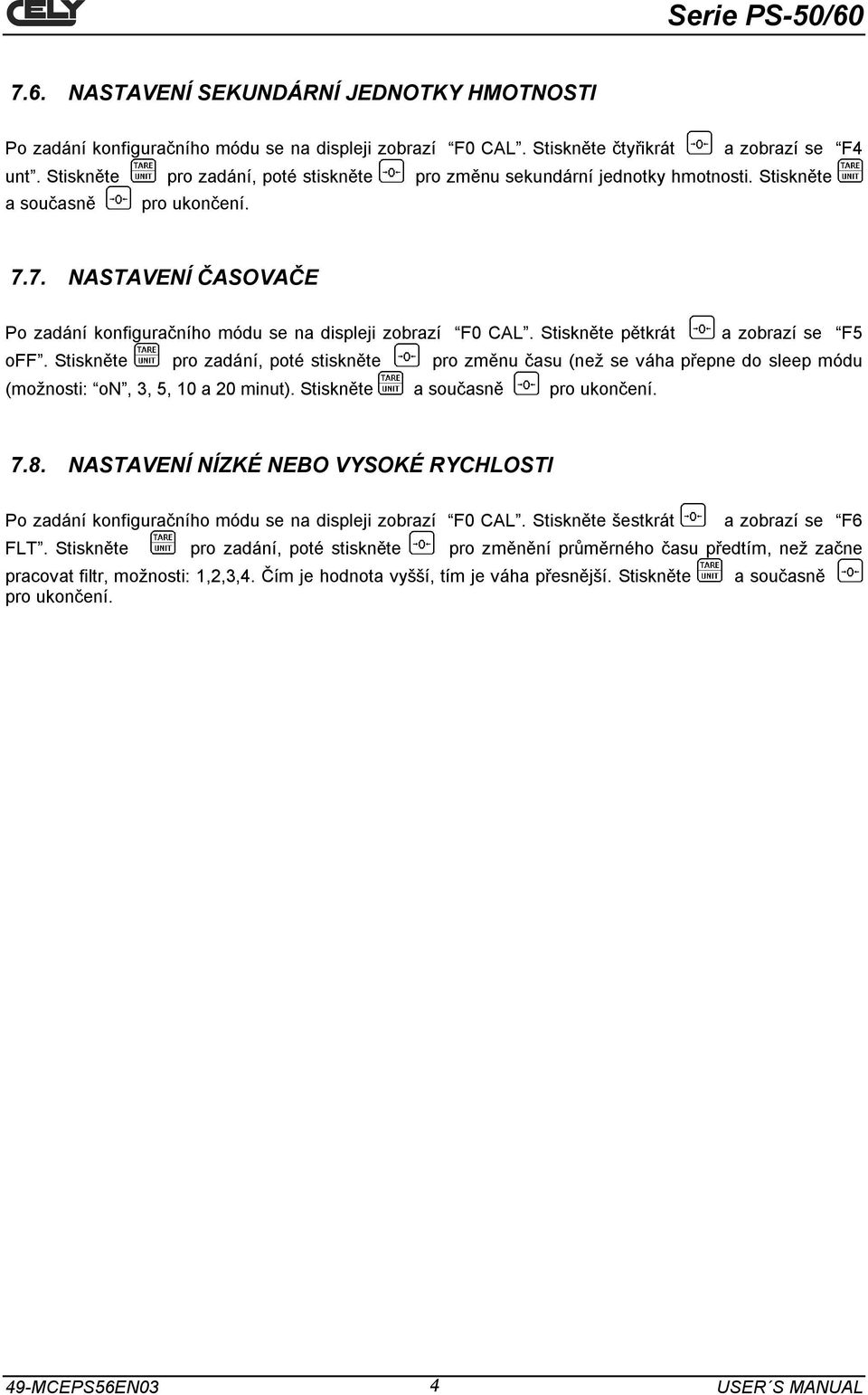 Stiskněte pětkrát a zobrazí se F5 off. Stiskněte pro zadání, poté stiskněte pro změnu času (než se váha přepne do sleep módu (možnosti: on, 3, 5, 10 a 20 minut). Stiskněte a současně pro ukončení. 7.