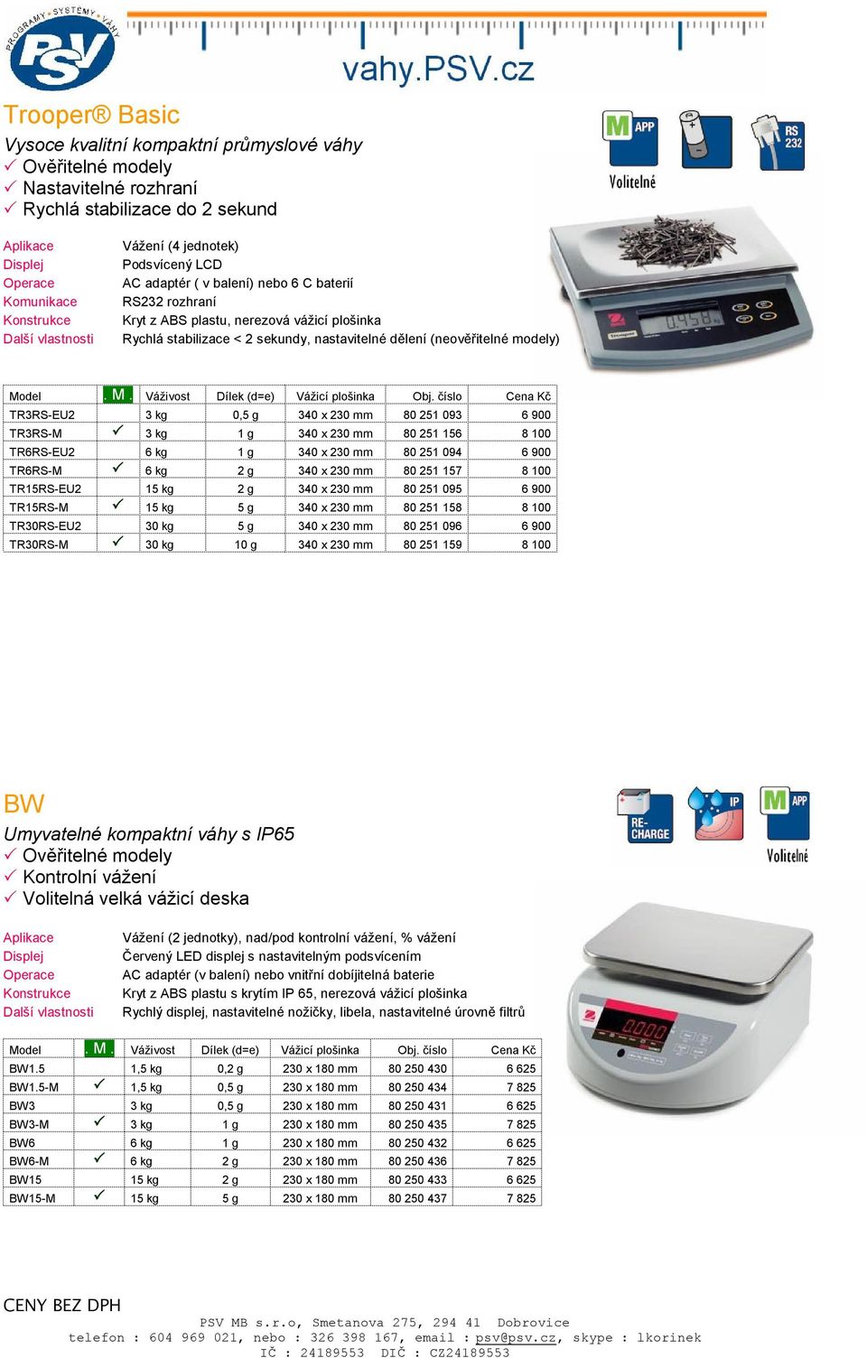 číslo Cena Kč TR3RS-EU2 3 kg 0,5 g 340 x 230 mm 80 251 093 6 900 TR3RS-M 3 kg 1 g 340 x 230 mm 80 251 156 8 100 TR6RS-EU2 6 kg 1 g 340 x 230 mm 80 251 094 6 900 TR6RS-M 6 kg 2 g 340 x 230 mm 80 251