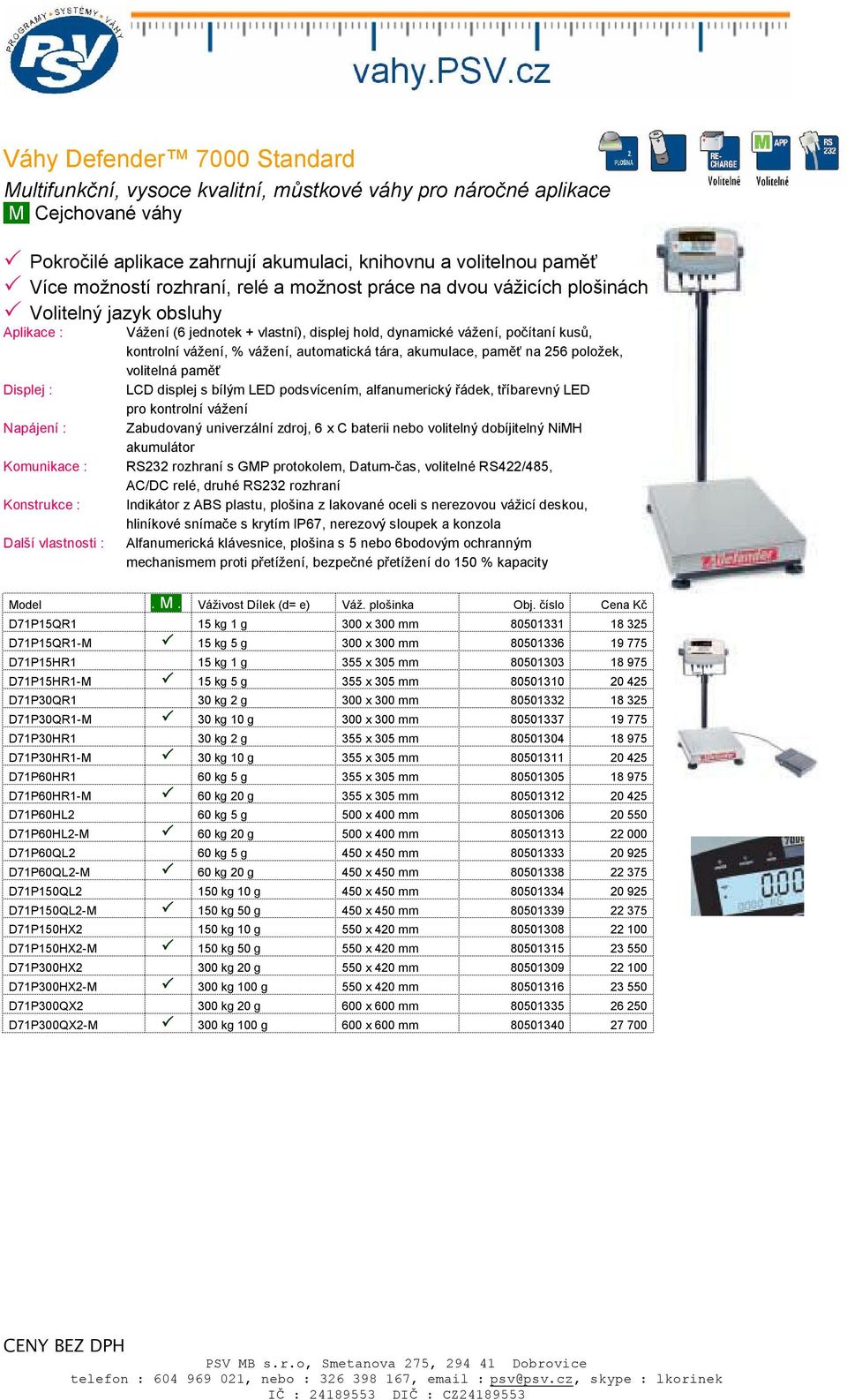 tára, akumulace, paměť na 256 položek, volitelná paměť LCD displej s bílým LED podsvícením, alfanumerický řádek, tříbarevný LED pro kontrolní vážení Zabudovaný univerzální zdroj, 6 x C baterii nebo