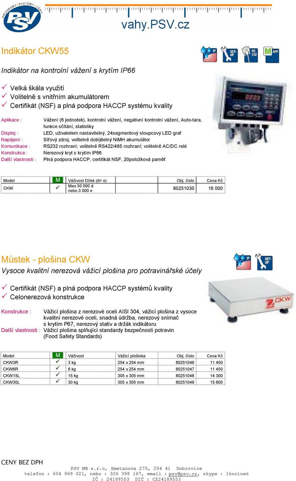 RS422/485 rozhraní; volitelně AC/DC relé Nerezový kryt s krytím IP66 Plná podpora HACCP, certifikát NSF, 20položková paměť Model. M. Váživost Dílek (d= e) Obj. číslo Cena Kč CKW Max 30 000 d nebo.