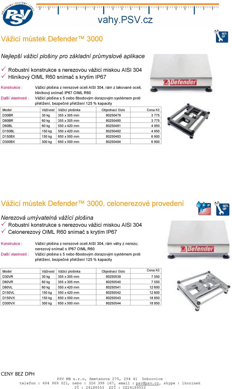 Vážicí plošinka Objednací číslo Cena Kč D30BR 30 kg 355 x 305 mm 80250479 3 775 D60BR 60 kg 355 x 305 mm 80250480 3 775 D60BL 60 kg 550 x 420 mm 80250481 4 950 D150BL 150 kg 550 x 420 mm 80250482 4