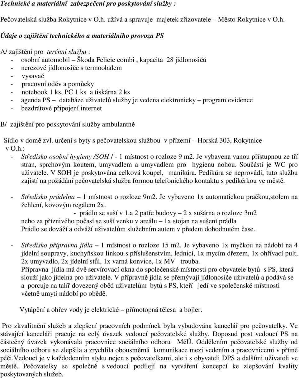 notebook 1 ks, PC 1 ks a tiskárna 2 ks - agenda PS databáze uživatelů služby je vedena elektronicky program evidence - bezdrátové připojení internet B/ zajištění pro poskytování služby ambulantně