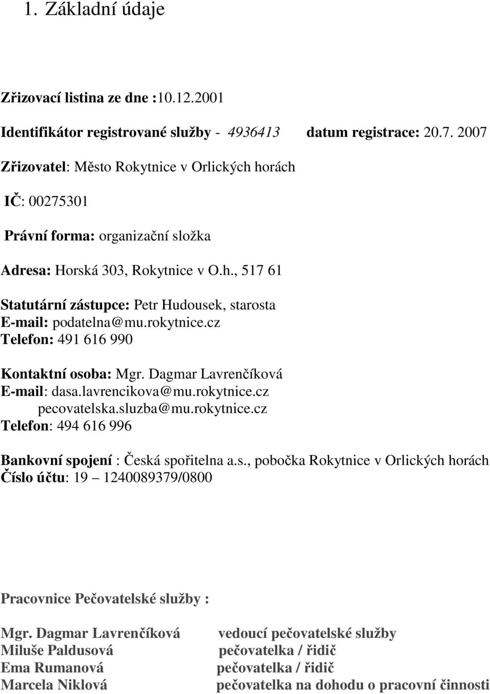 rokytnice.cz Telefon: 491 616 990 Kontaktní osoba: Mgr. Dagmar Lavrenčíková E-mail: dasa.lavrencikova@mu.rokytnice.cz pecovatelska.sluzba@mu.rokytnice.cz Telefon: 494 616 996 Bankovní spojení : Česká spořitelna a.