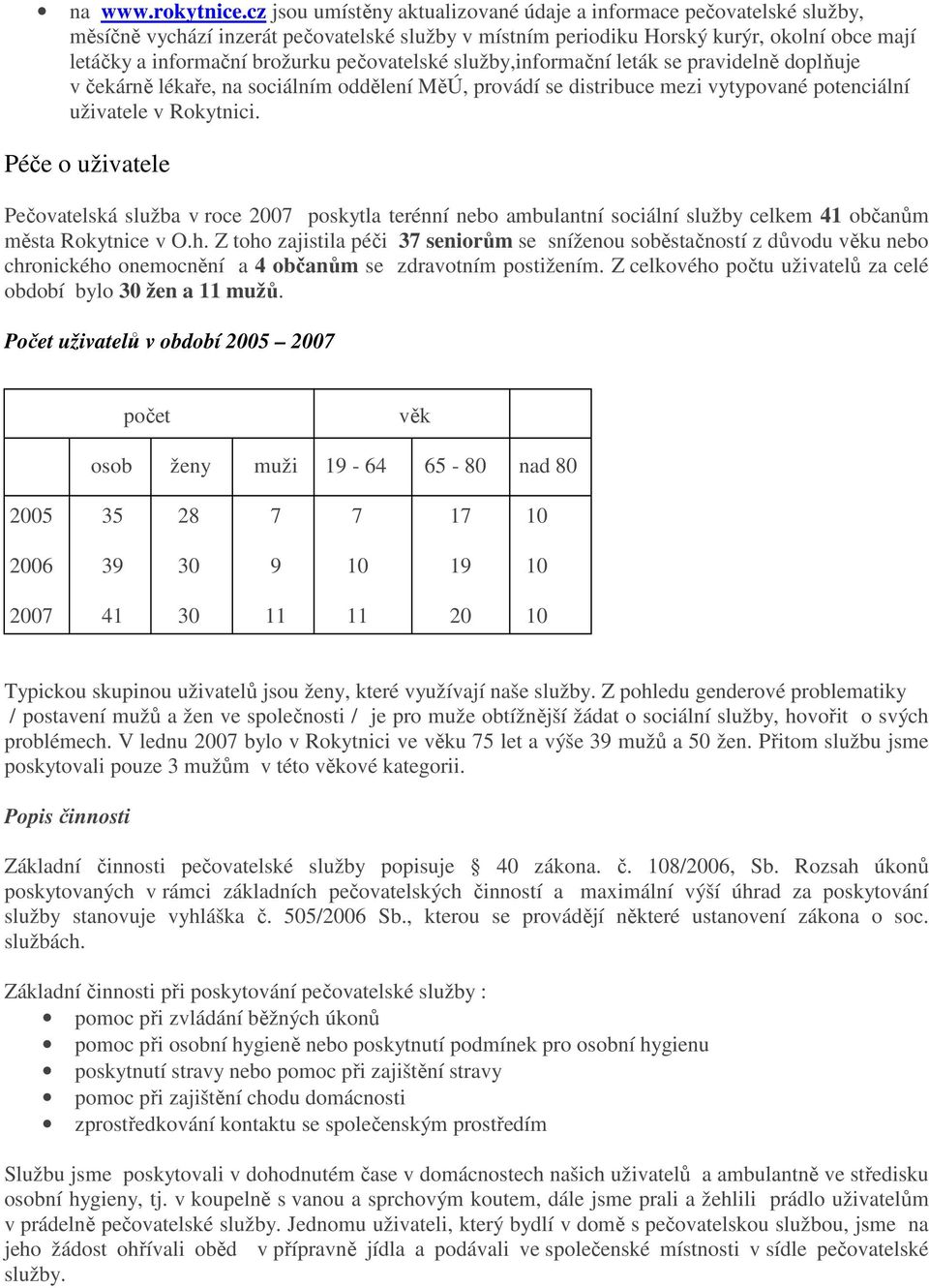 pečovatelské služby,informační leták se pravidelně doplňuje v čekárně lékaře, na sociálním oddělení MěÚ, provádí se distribuce mezi vytypované potenciální uživatele v Rokytnici.