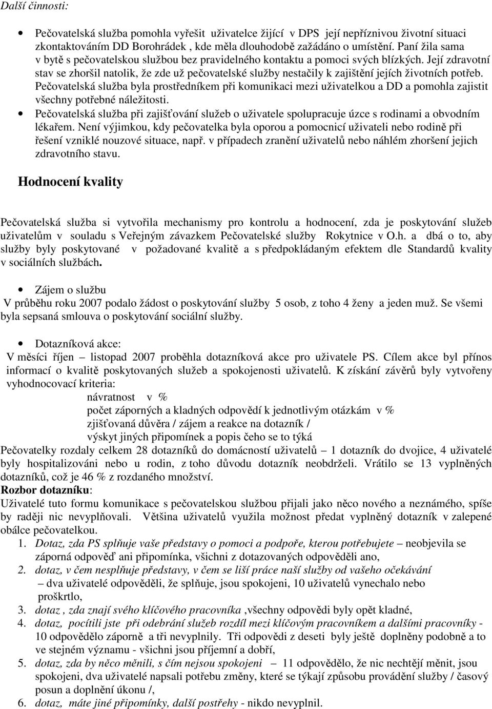 Její zdravotní stav se zhoršil natolik, že zde už pečovatelské služby nestačily k zajištění jejích životních potřeb.