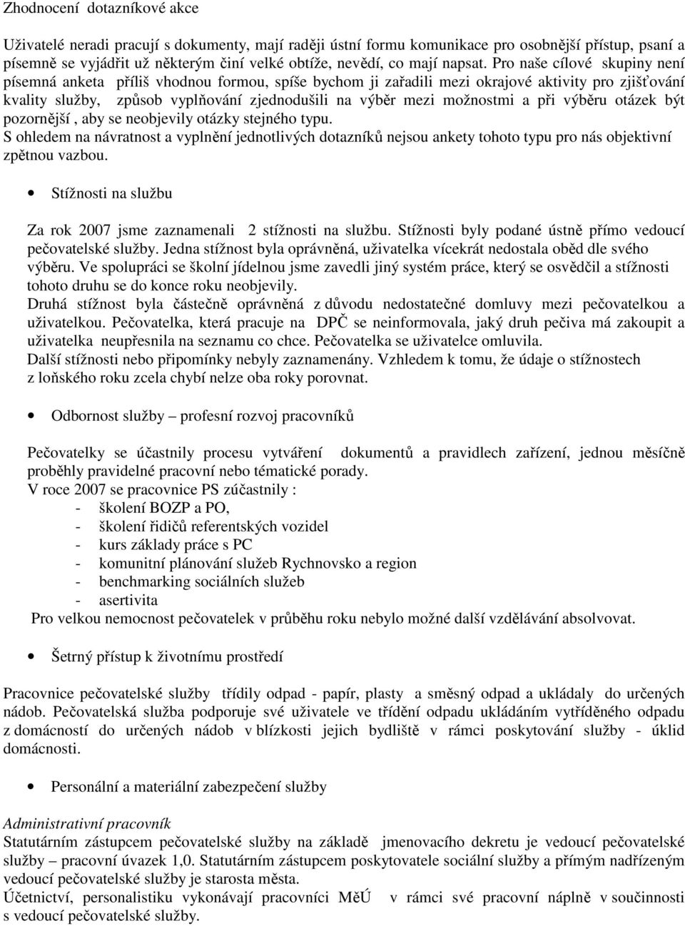 Pro naše cílové skupiny není písemná anketa příliš vhodnou formou, spíše bychom ji zařadili mezi okrajové aktivity pro zjišťování kvality služby, způsob vyplňování zjednodušili na výběr mezi