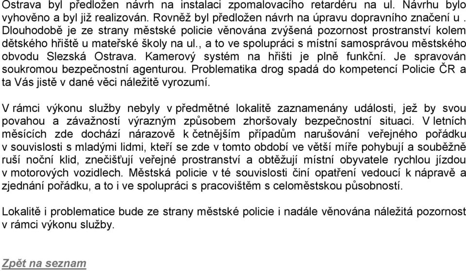 Kamerový systém na hřišti je plně funkční. Je spravován soukromou bezpečnostní agenturou. Problematika drog spadá do kompetencí Policie ČR a ta Vás jistě v dané věci náležitě vyrozumí.