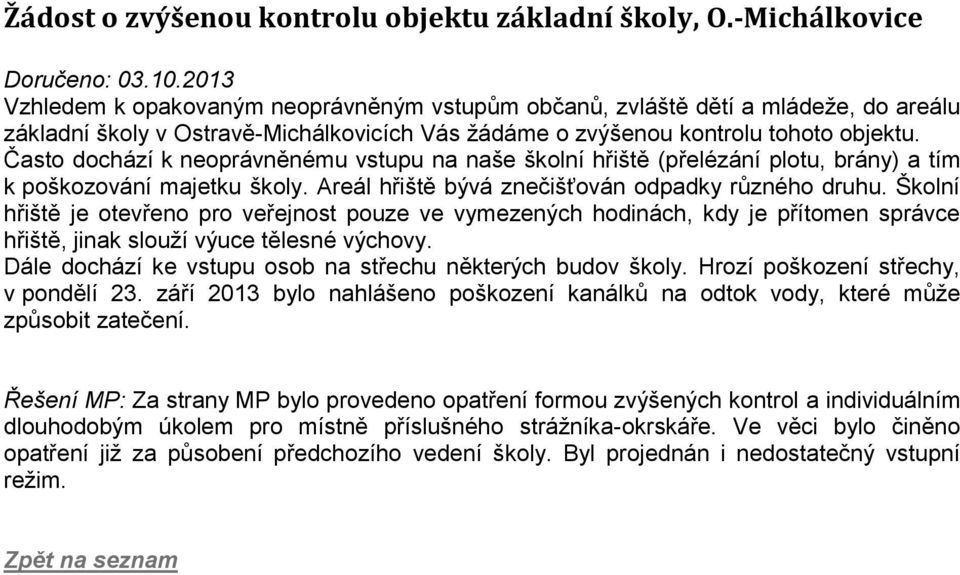 Často dochází k neoprávněnému vstupu na naše školní hřiště (přelézání plotu, brány) a tím k poškozování majetku školy. Areál hřiště bývá znečišťován odpadky různého druhu.