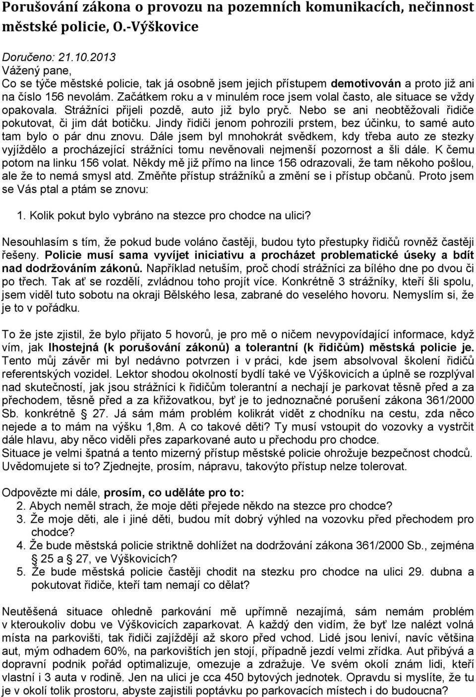 Začátkem roku a v minulém roce jsem volal často, ale situace se vždy opakovala. Strážníci přijeli pozdě, auto již bylo pryč. Nebo se ani neobtěžovali řidiče pokutovat, či jim dát botičku.