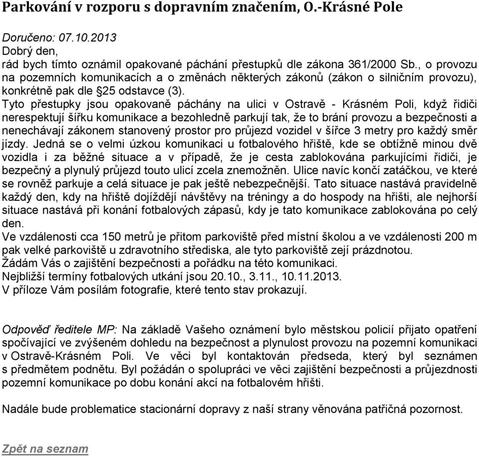 Tyto přestupky jsou opakovaně páchány na ulici v Ostravě - Krásném Poli, když řidiči nerespektují šířku komunikace a bezohledně parkují tak, že to brání provozu a bezpečnosti a nenechávají zákonem