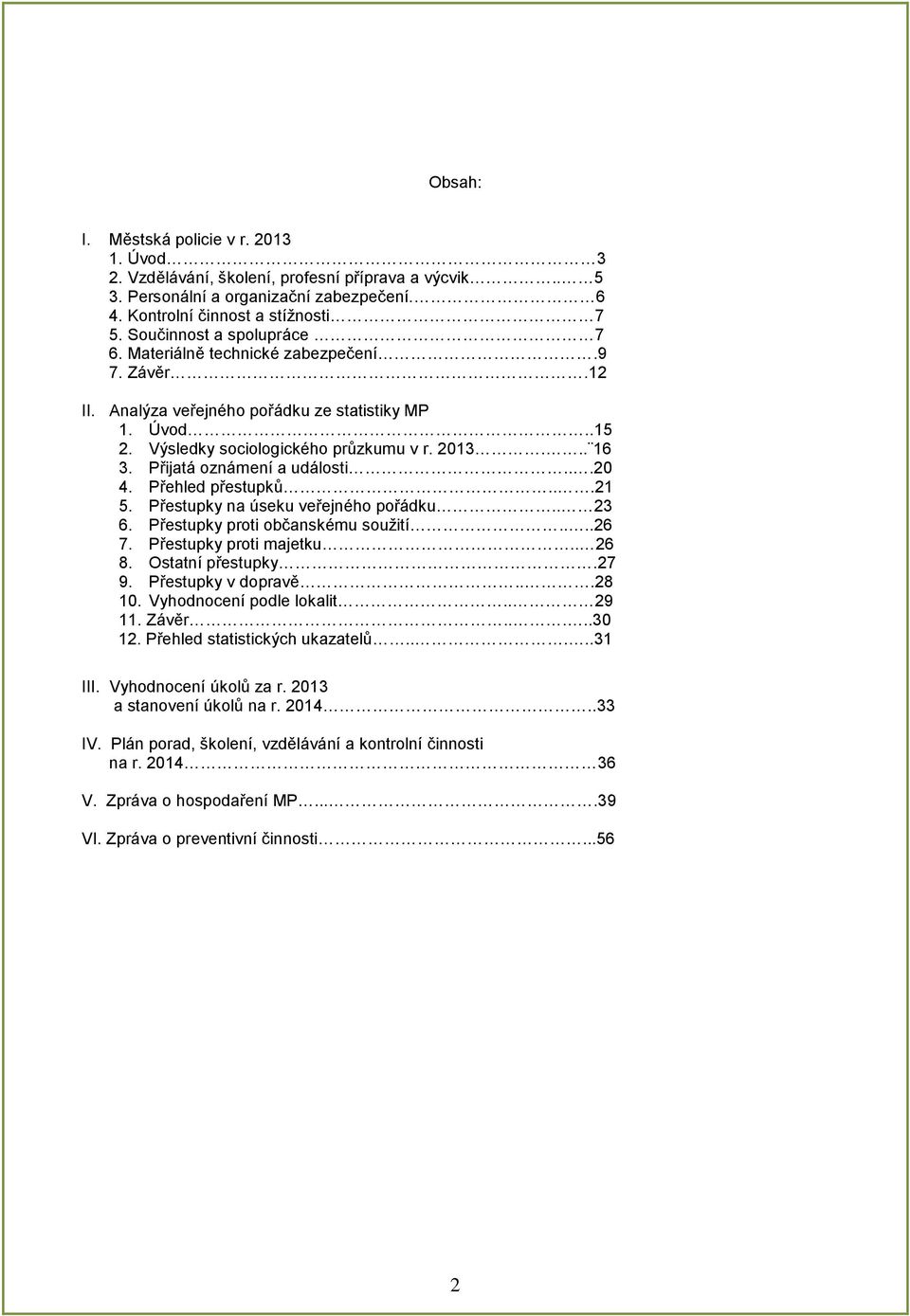 Přijatá oznámení a události...20 4. Přehled přestupků...21 5. Přestupky na úseku veřejného pořádku.. 23 6. Přestupky proti občanskému soužití....26 7. Přestupky proti majetku.. 26 8.