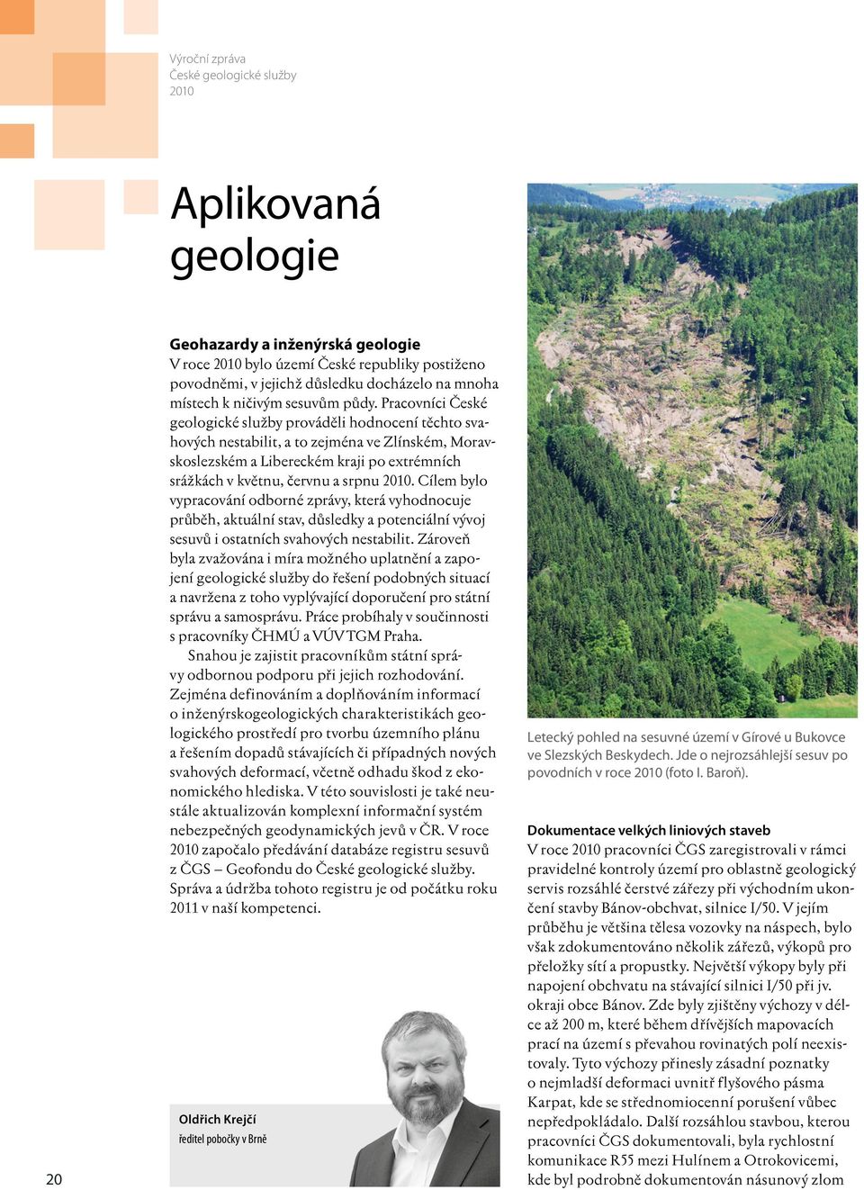 Pracovníci České geologické služby prováděli hodnocení těchto svahových nestabilit, a to zejména ve Zlínském, Moravskoslezském a Libereckém kraji po extrémních srážkách v květnu, červnu a srpnu 2010.