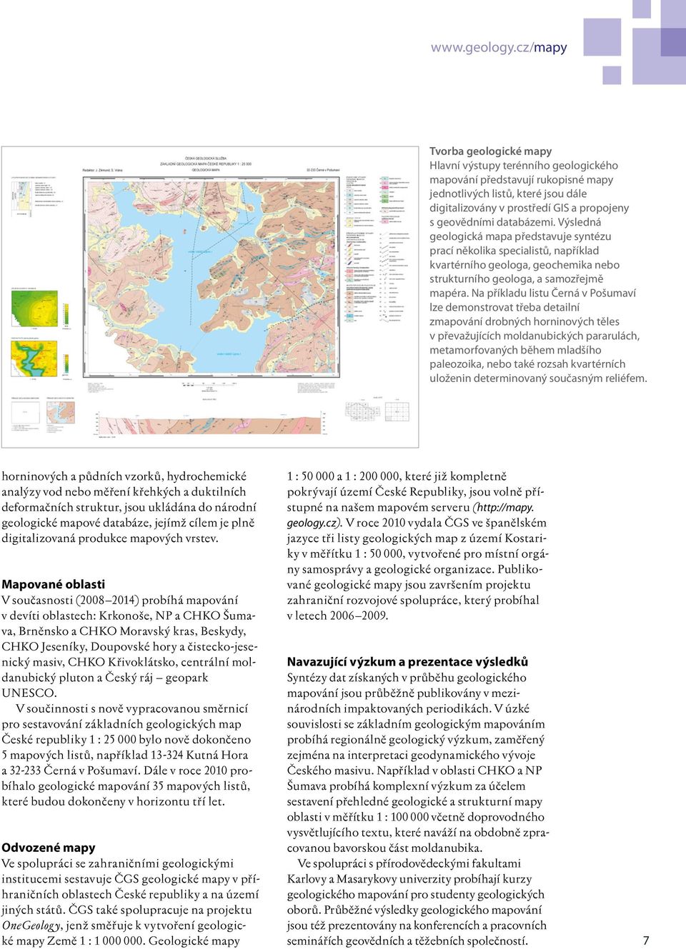 databázemi. Výsledná geologická mapa představuje syntézu prací několika specialistů, například kvartérního geologa, geochemika nebo strukturního geologa, a samozřejmě mapéra.