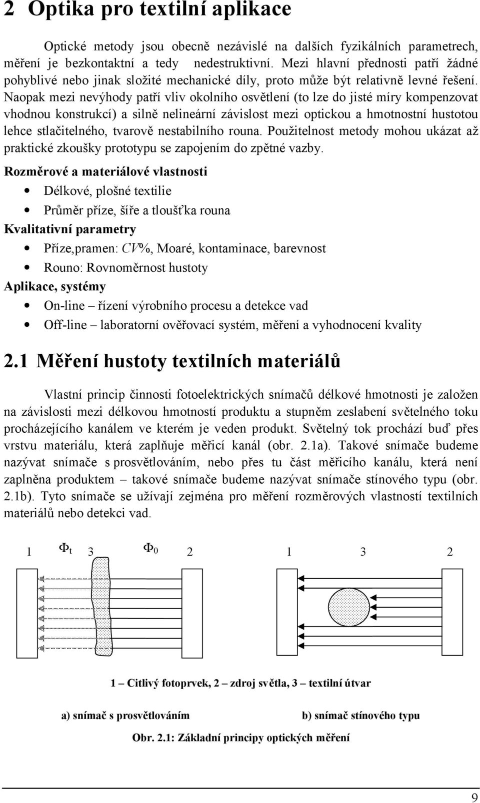 Naopak mezi nevýhody patří vliv okolního osvětlení (to lze do jisté míry kompenzovat vhodnou konstrukcí) a silně nelineární závislost mezi optickou a hmotnostní hustotou lehce stlačitelného, tvarově