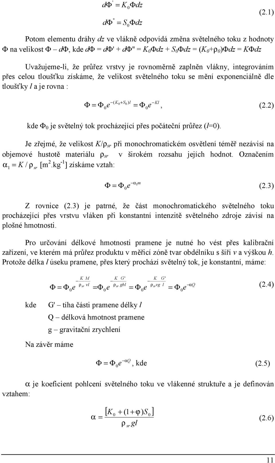 rovnoměrně zaplněn vlákny, integrováním přes celou tloušťku získáme, že velikost světelného toku se mění exponenciálně dle tloušťky l a je rovna : ( K0 + S0 ) l Kl Φ = Φ0e = Φ0e, (2.