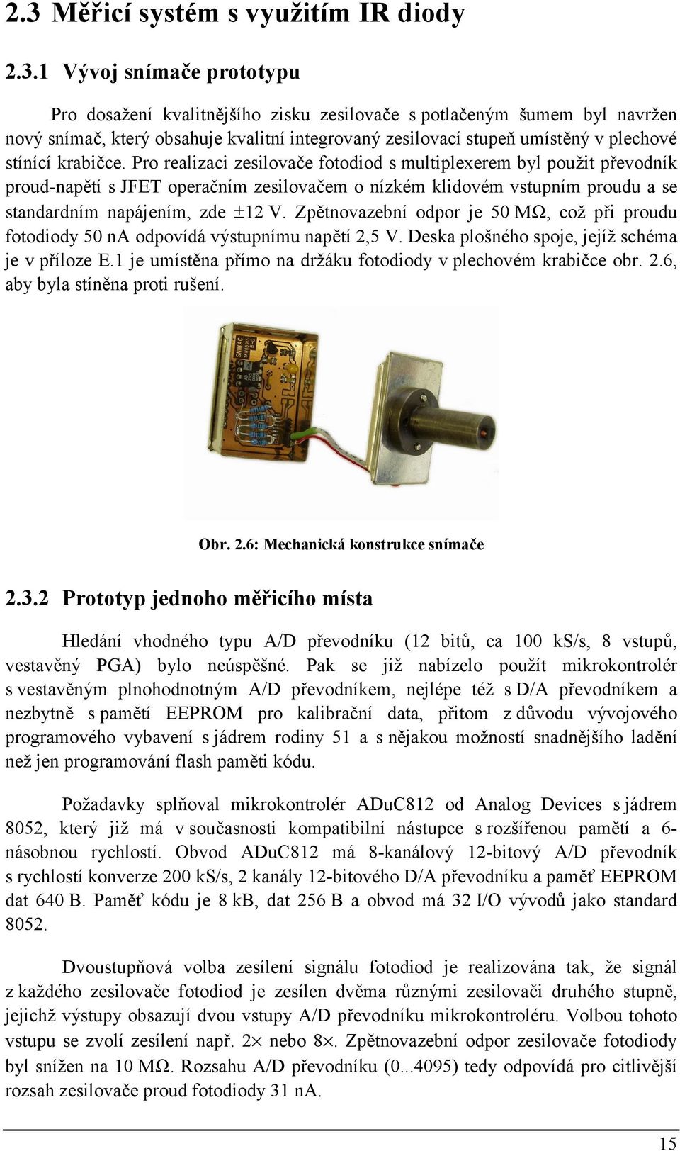 Pro realizaci zesilovače fotodiod s multiplexerem byl použit převodník proud-napětí s JFET operačním zesilovačem o nízkém klidovém vstupním proudu a se standardním napájením, zde ±12 V.