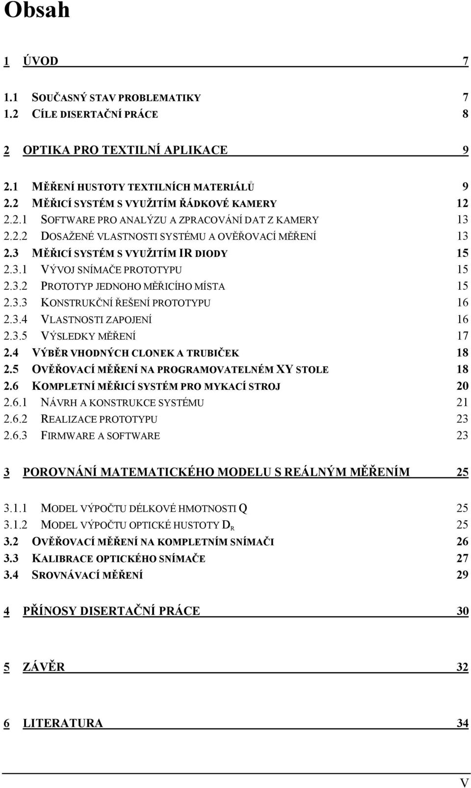 3.3 KONSTRUKČNÍ ŘEŠENÍ PROTOTYPU 16 2.3.4 VLASTNOSTI ZAPOJENÍ 16 2.3.5 VÝSLEDKY MĚŘENÍ 17 2.4 VÝBĚR VHODNÝCH CLONEK A TRUBIČEK 18 2.5 OVĚŘOVACÍ MĚŘENÍ NA PROGRAMOVATELNÉM XY STOLE 18 2.