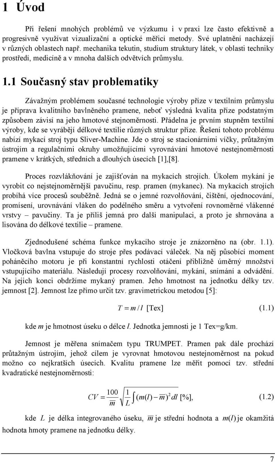 1 Současný stav problematiky Závažným problémem současné technologie výroby příze v textilním průmyslu je příprava kvalitního bavlněného pramene, neboť výsledná kvalita příze podstatným způsobem