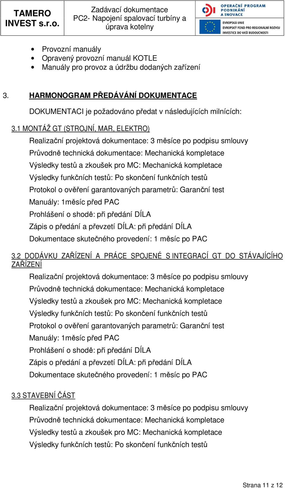 Výsledky funkčních testů: P sknčení funkčních testů Prtkl věření garantvaných parametrů: Garanční test Manuály: 1měsíc před PAC Prhlášení shdě: při předání DÍLA Zápis předání a převzetí DÍLA: při