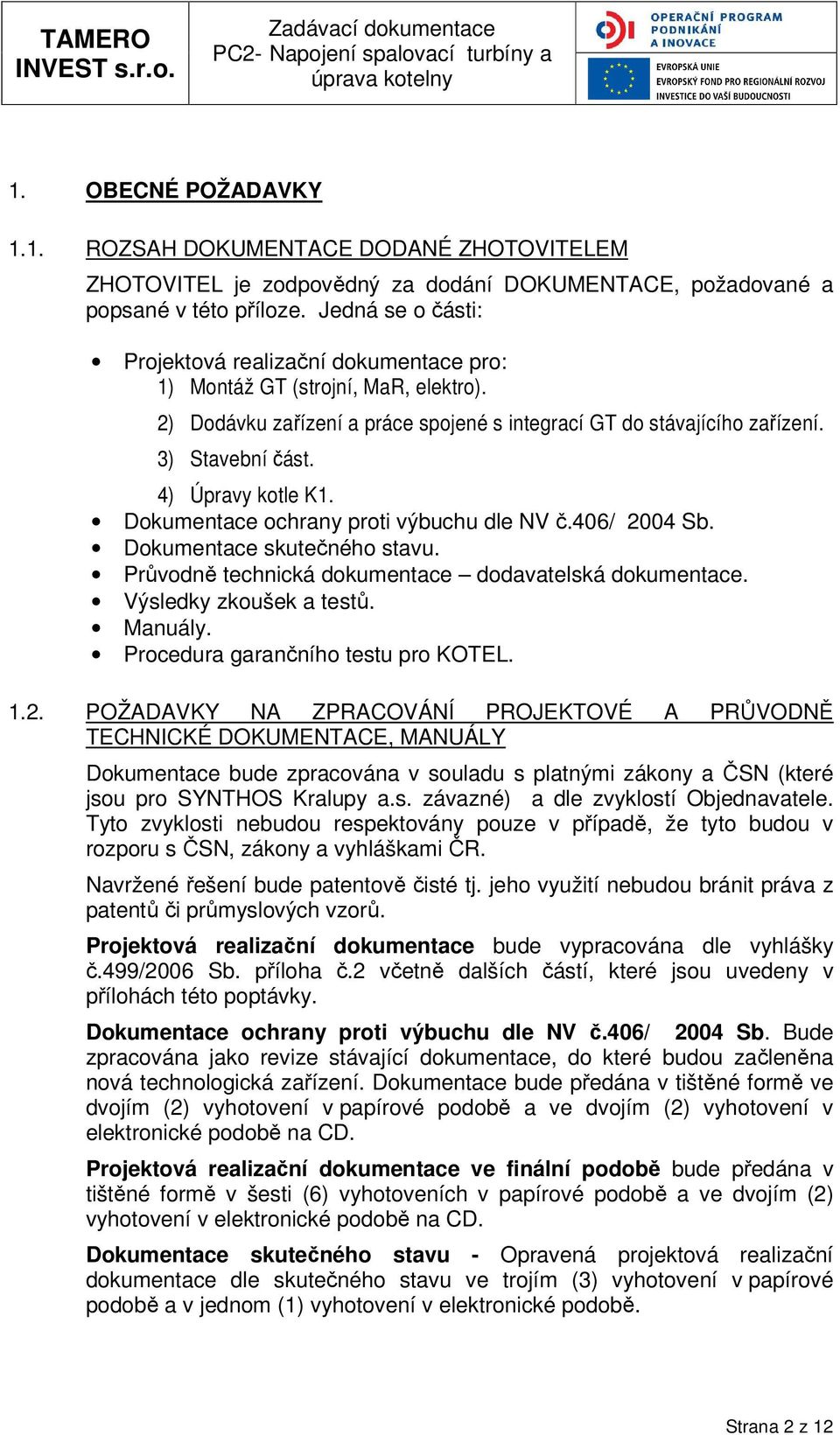 Dkumentace chrany prti výbuchu dle NV č.406/ 2004 Sb. Dkumentace skutečnéh stavu. Průvdně technická dkumentace ddavatelská dkumentace. Výsledky zkušek a testů. Manuály.