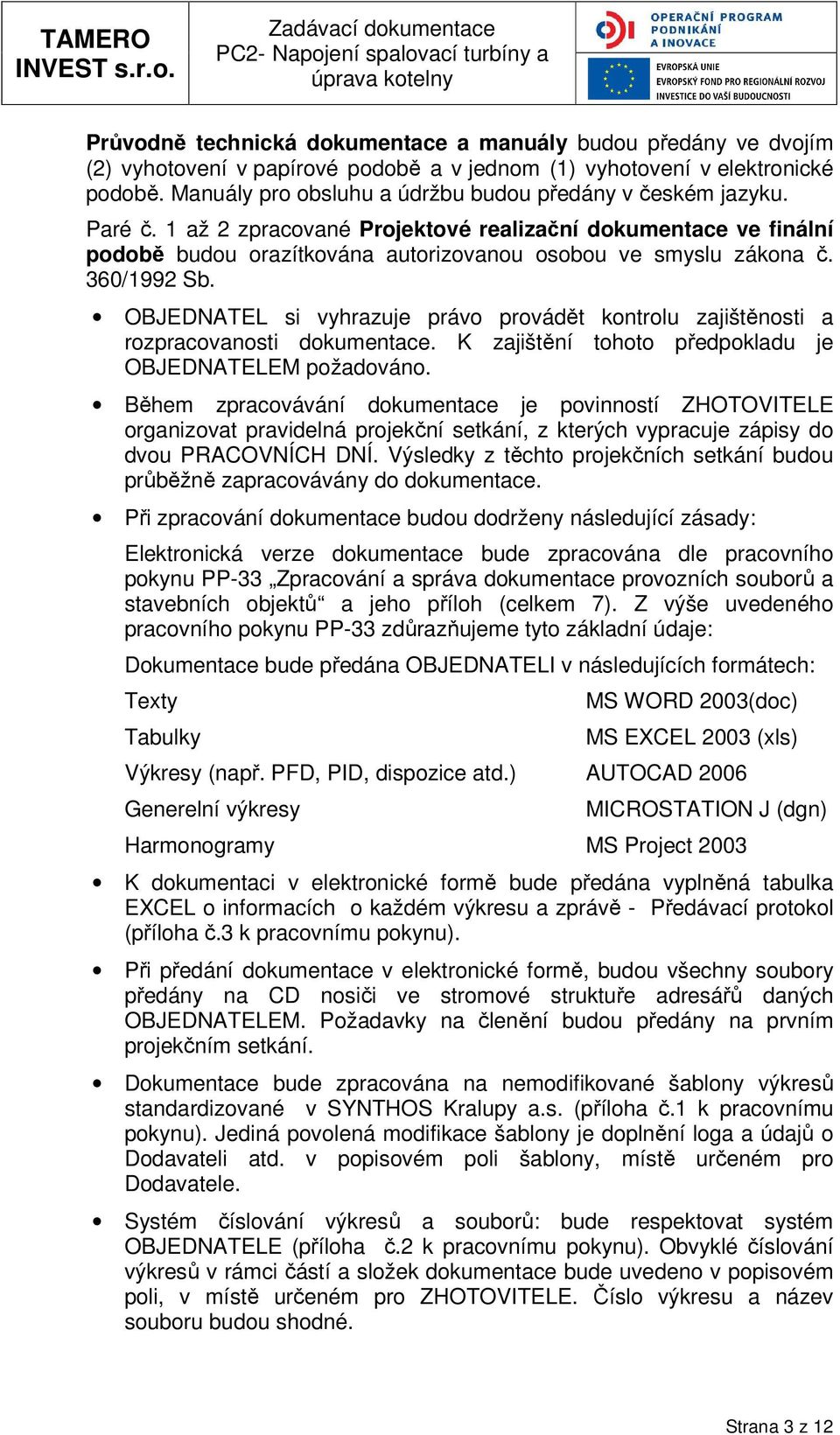 OBJEDNATEL si vyhrazuje práv prvádět kntrlu zajištěnsti a rzpracvansti dkumentace. K zajištění tht předpkladu je OBJEDNATELEM pžadván.