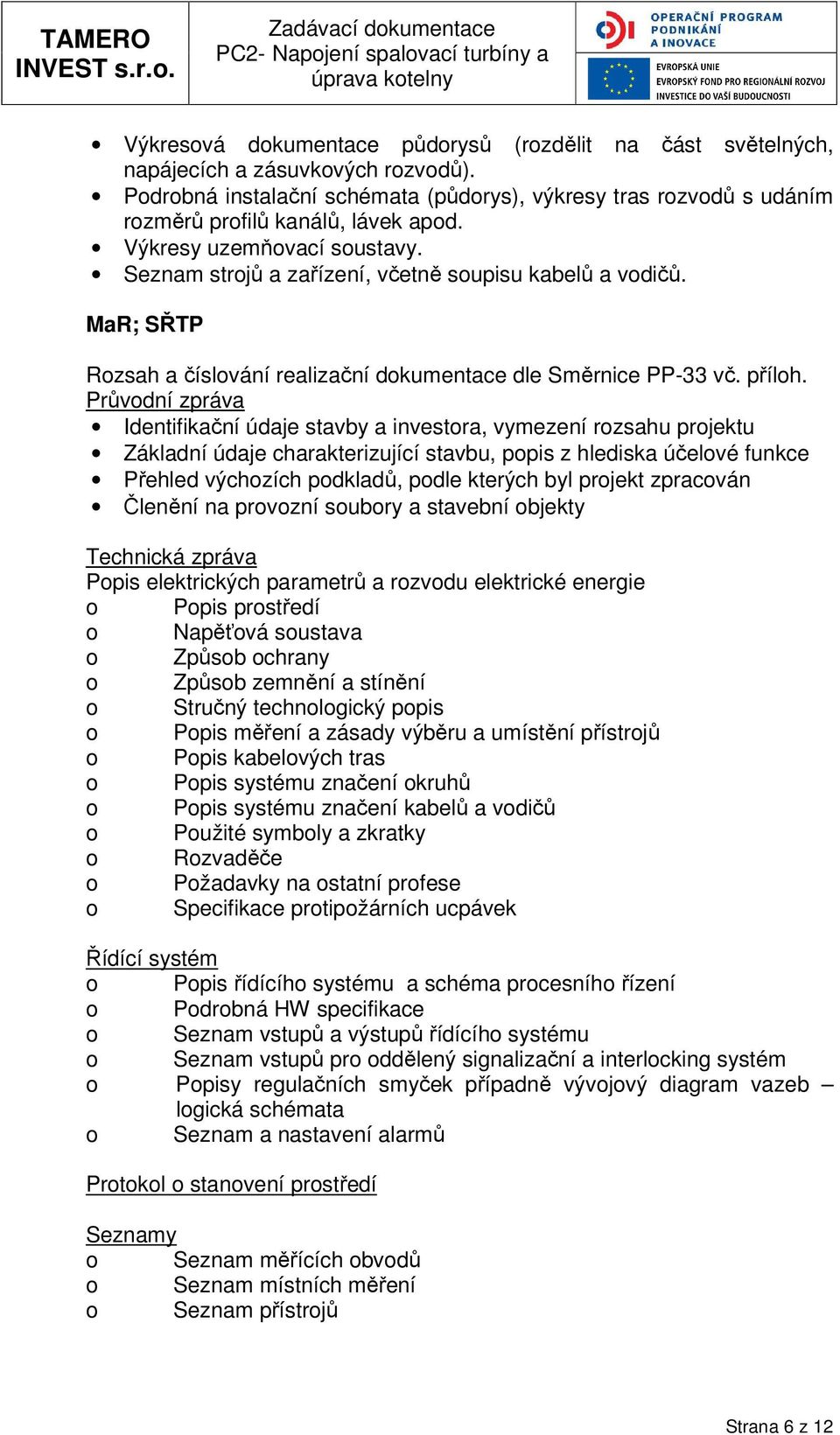 Průvdní zpráva Identifikační údaje stavby a investra, vymezení rzsahu prjektu Základní údaje charakterizující stavbu, ppis z hlediska účelvé funkce Přehled výchzích pdkladů, pdle kterých byl prjekt