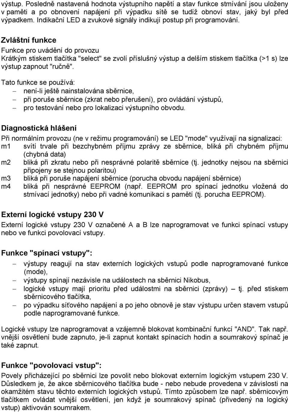 Zvláštní funkce Funkce pro uvádění do provozu Krátkým stiskem tlačítka "select" se zvolí příslušný výstup a delším stiskem tlačítka (>1 s) lze výstup zapnout "ručně".