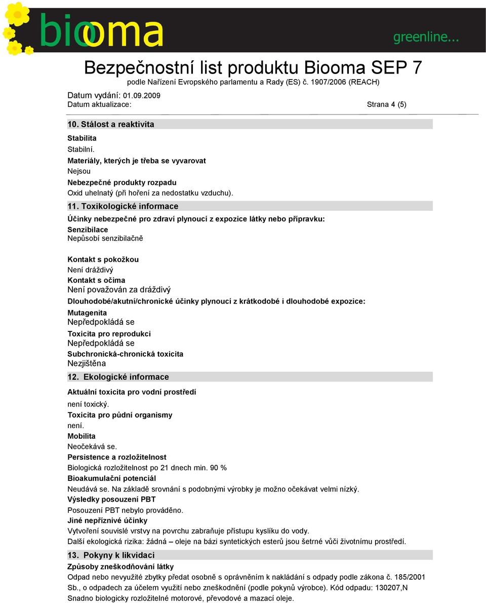 Toxikologické informace Účinky nebezpečné pro zdraví plynoucí z expozice látky nebo přípravku: Senzibilace Nepůsobí senzibilačně Kontakt s pokožkou Není dráždivý Kontakt s očima Není považován za