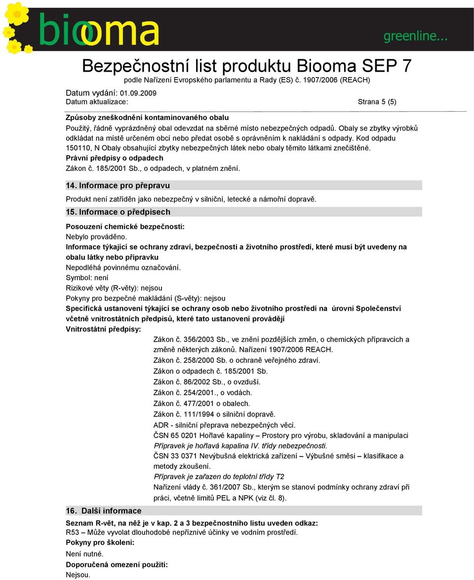 Kod odpadu 150110, N Obaly obsahující zbytky nebezpečných látek nebo obaly těmito látkami znečištěné. Právní předpisy o odpadech Zákon č. 185/2001 Sb., o odpadech, v platném znění. 14.