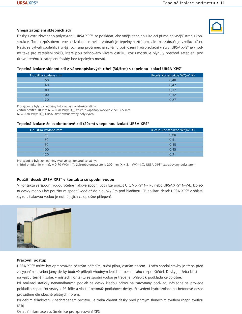 URSA XPS je vhodn také pro zateplení soklû, které jsou zvlhãovány vlivem ostfiiku, coï umoïàuje plynul pfiechod zateplení pod úrovní terénu k zateplení fasády bez tepeln ch mostû.