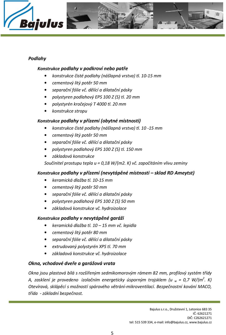 20 mm konstrukce stropu Konstrukce podlahy v přízemí (obytné místnosti) konstrukce čisté podlahy (nášlapná vrstva) tl. 10-15 mm cementový litý potěr 50 mm separační fólie vč.