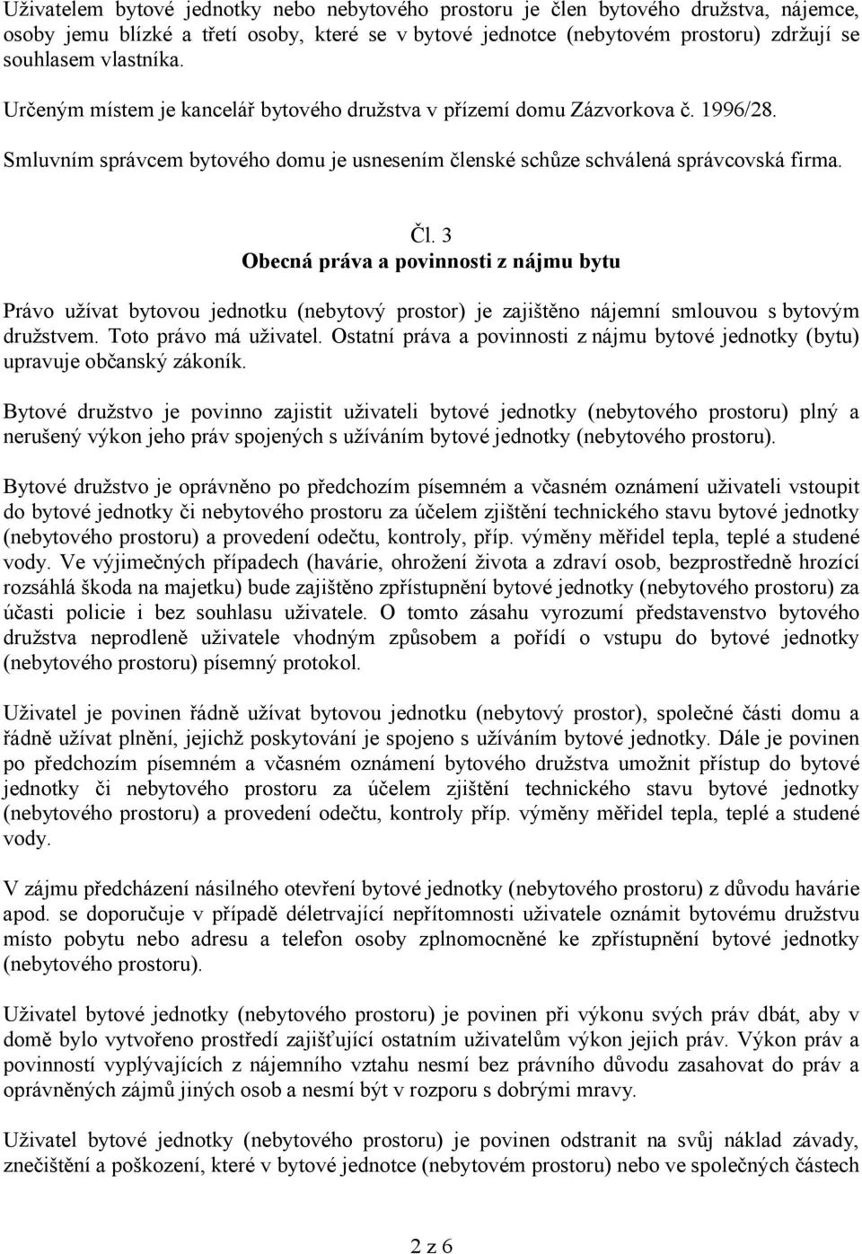 3 Obecná práva a povinnosti z nájmu bytu Právo užívat bytovou jednotku (nebytový prostor) je zajištěno nájemní smlouvou s bytovým družstvem. Toto právo má uživatel.