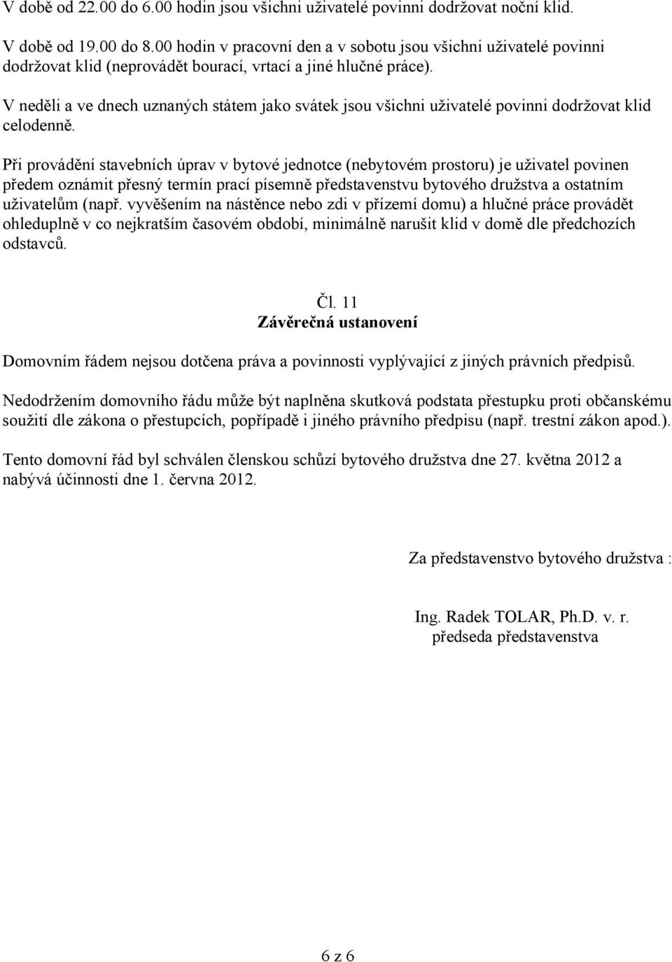 V neděli a ve dnech uznaných státem jako svátek jsou všichni uživatelé povinni dodržovat klid celodenně.