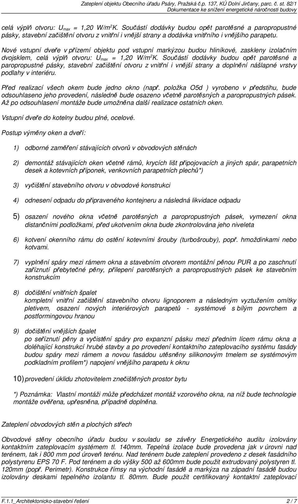 Součástí dodávky budou opět parotěsné a paropropustné pásky, stavební začištění otvoru z vnitřní i vnější strany a doplnění nášlapné vrstvy podlahy v interiéru.