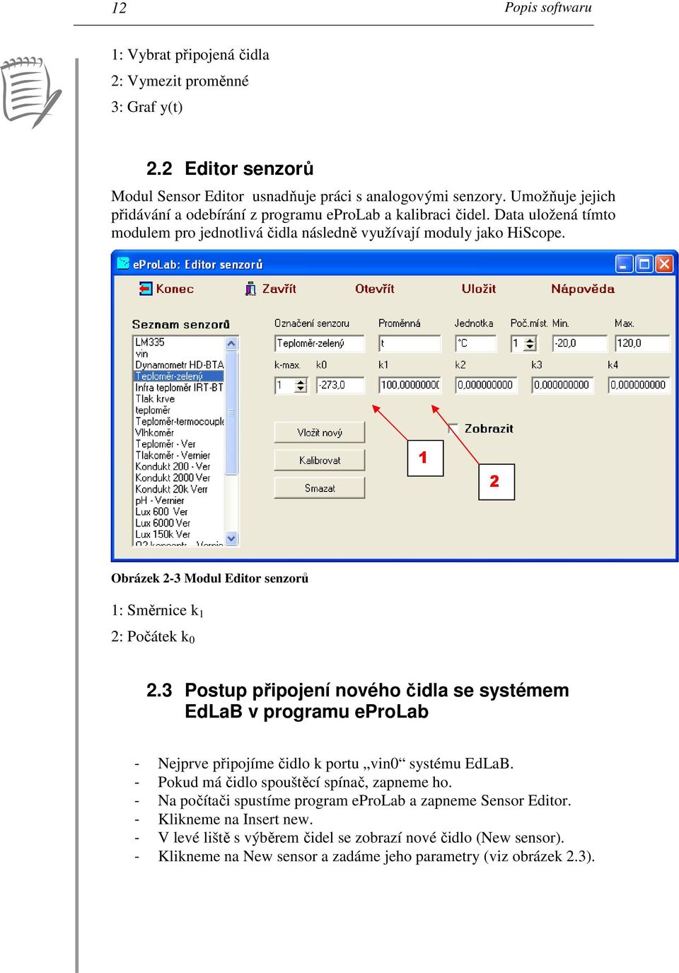 1 2 Obrázek 2-3 Modul Editor senzorů 1: Směrnice k 1 2: Počátek k 0 2.3 Postup připojení nového čidla se systémem EdLaB v programu eprolab - Nejprve připojíme čidlo k portu vin0 systému EdLaB.