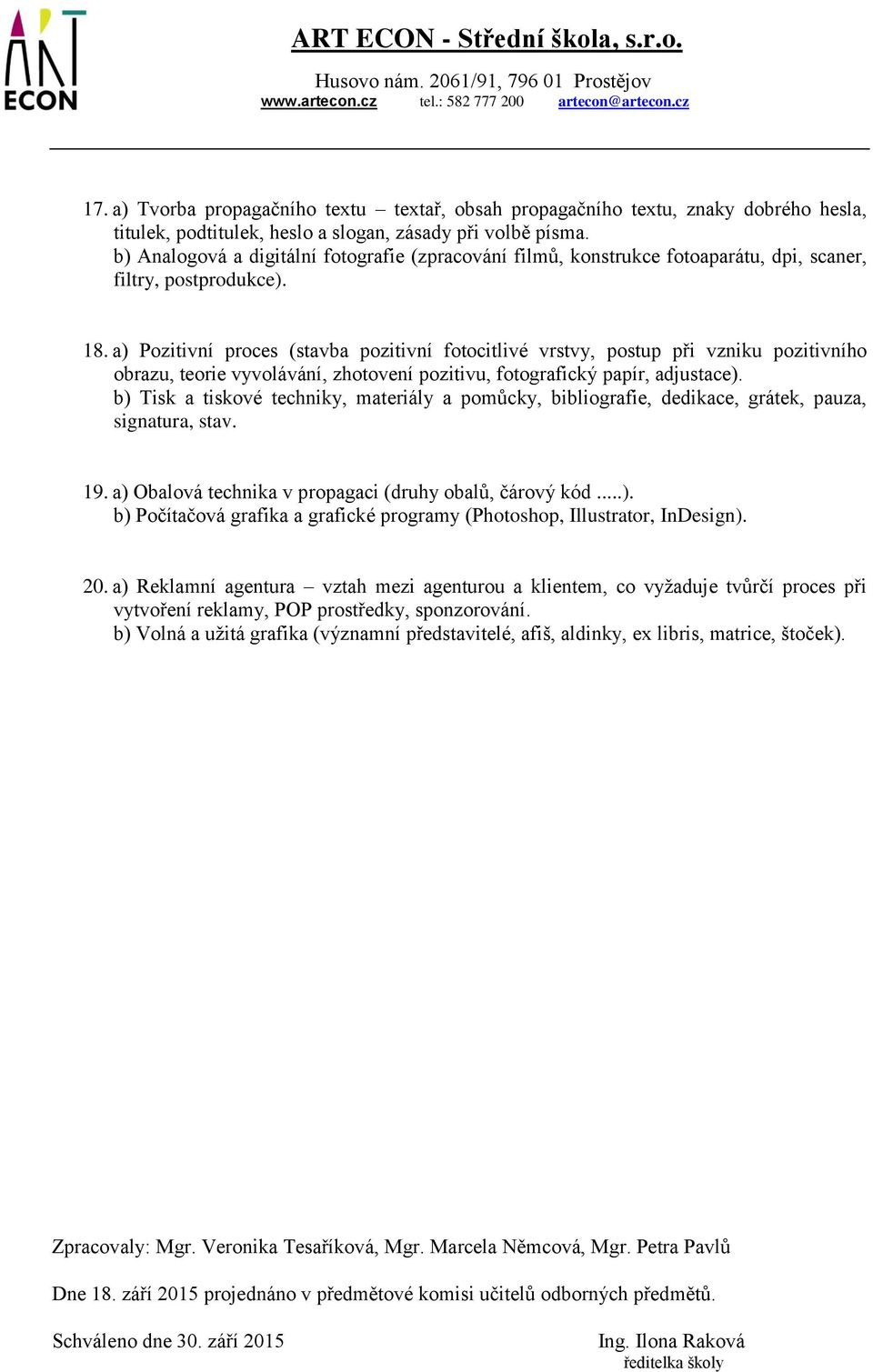 a) Pozitivní proces (stavba pozitivní fotocitlivé vrstvy, postup při vzniku pozitivního obrazu, teorie vyvolávání, zhotovení pozitivu, fotografický papír, adjustace).