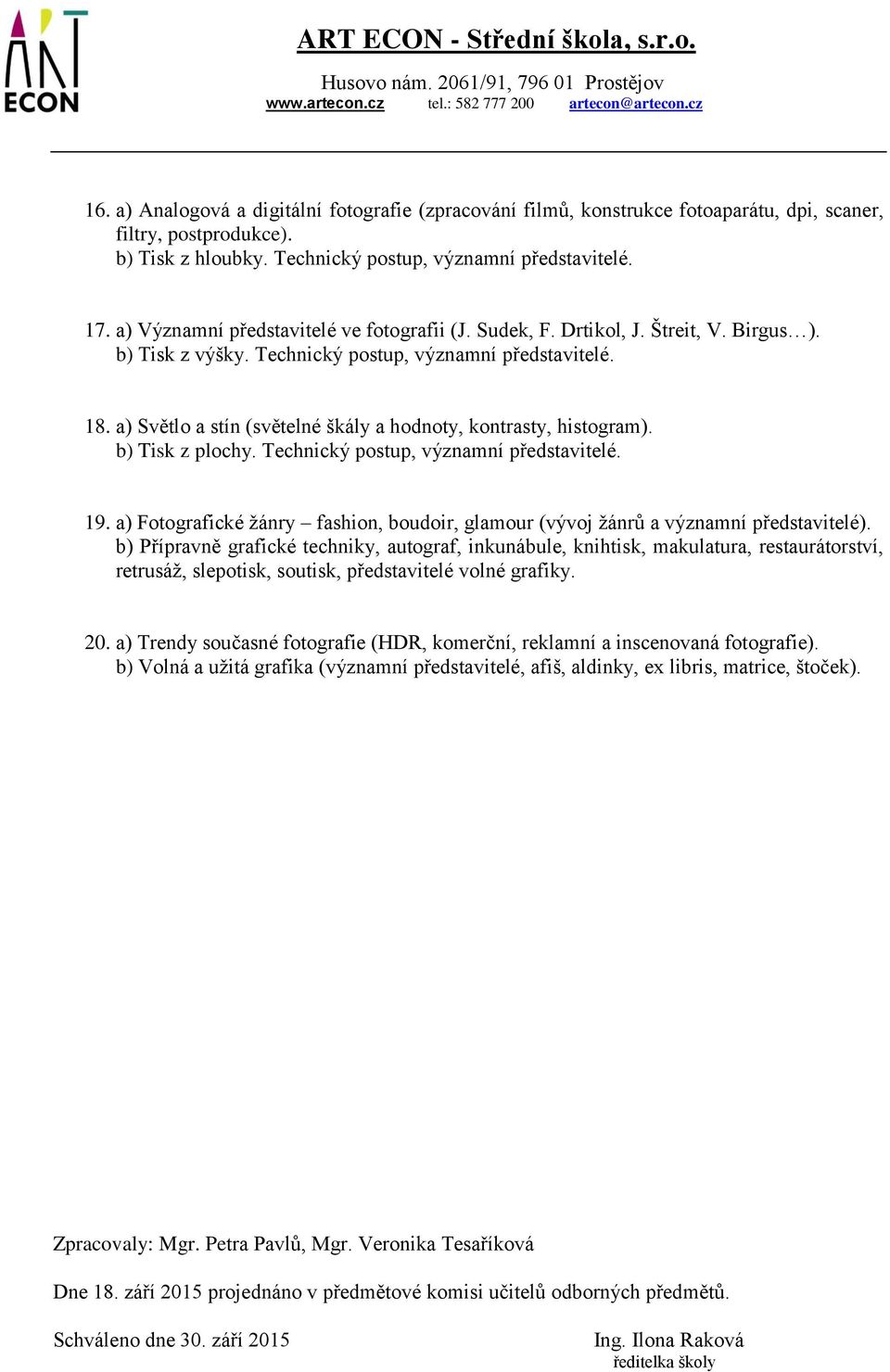 a) Světlo a stín (světelné škály a hodnoty, kontrasty, histogram). b) Tisk z plochy. Technický postup, významní představitelé. 19.