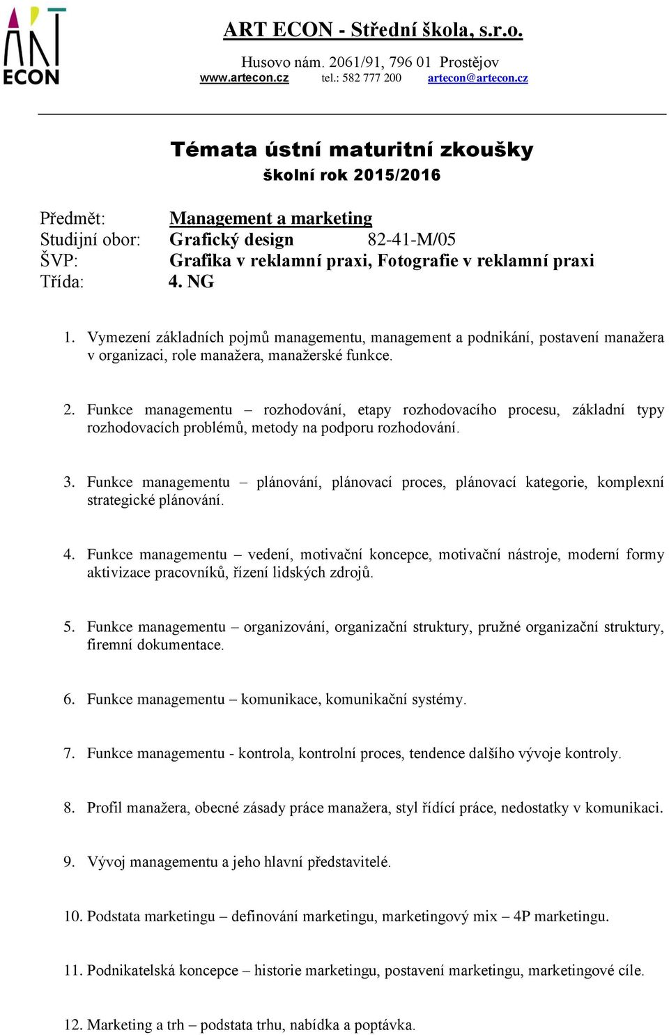 Funkce managementu rozhodování, etapy rozhodovacího procesu, základní typy rozhodovacích problémů, metody na podporu rozhodování. 3.