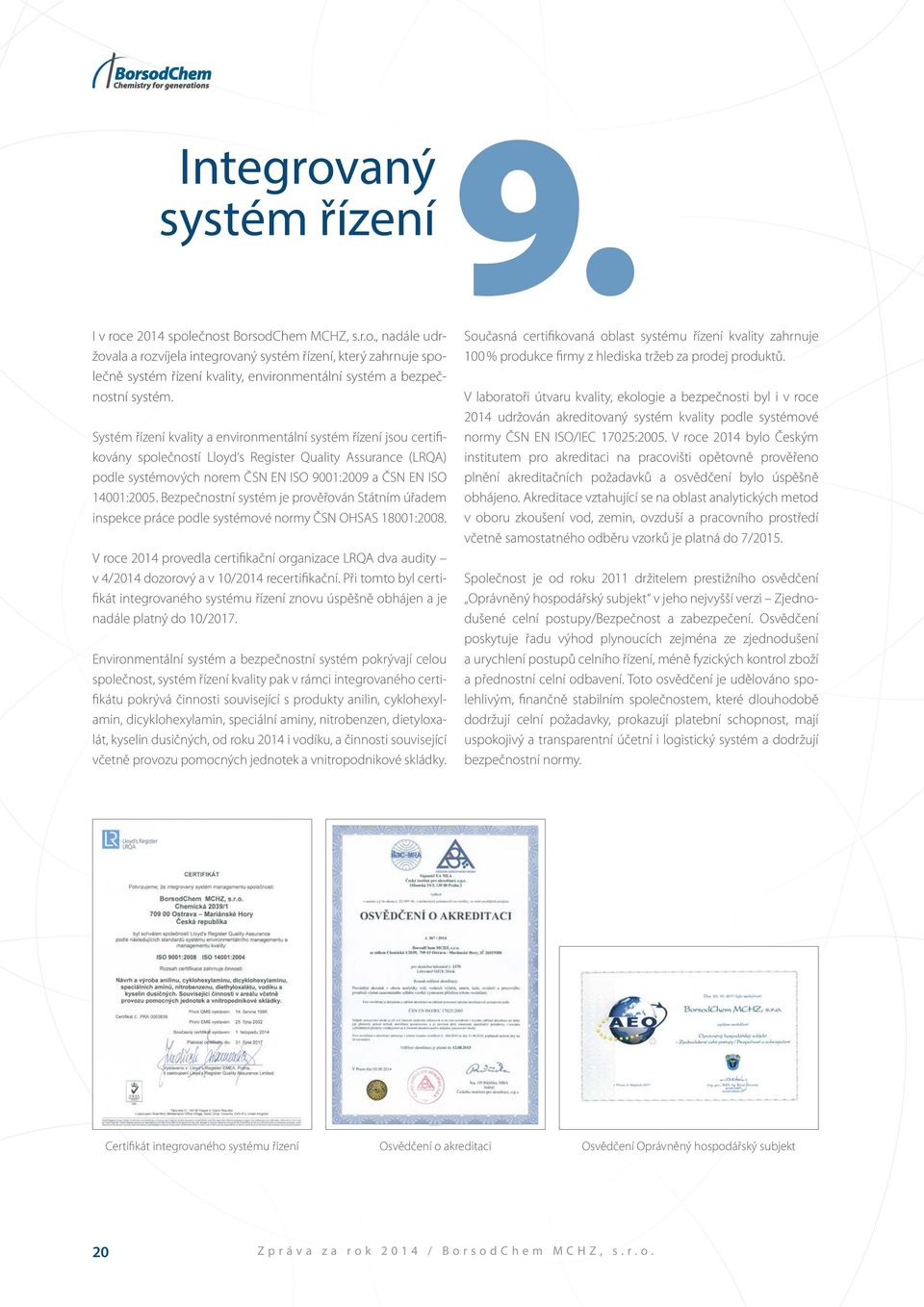 Bezpečnostní systém je prověřován Státním úřadem inspekce práce podle systémové normy ČSN OHSAS 18001:2008.