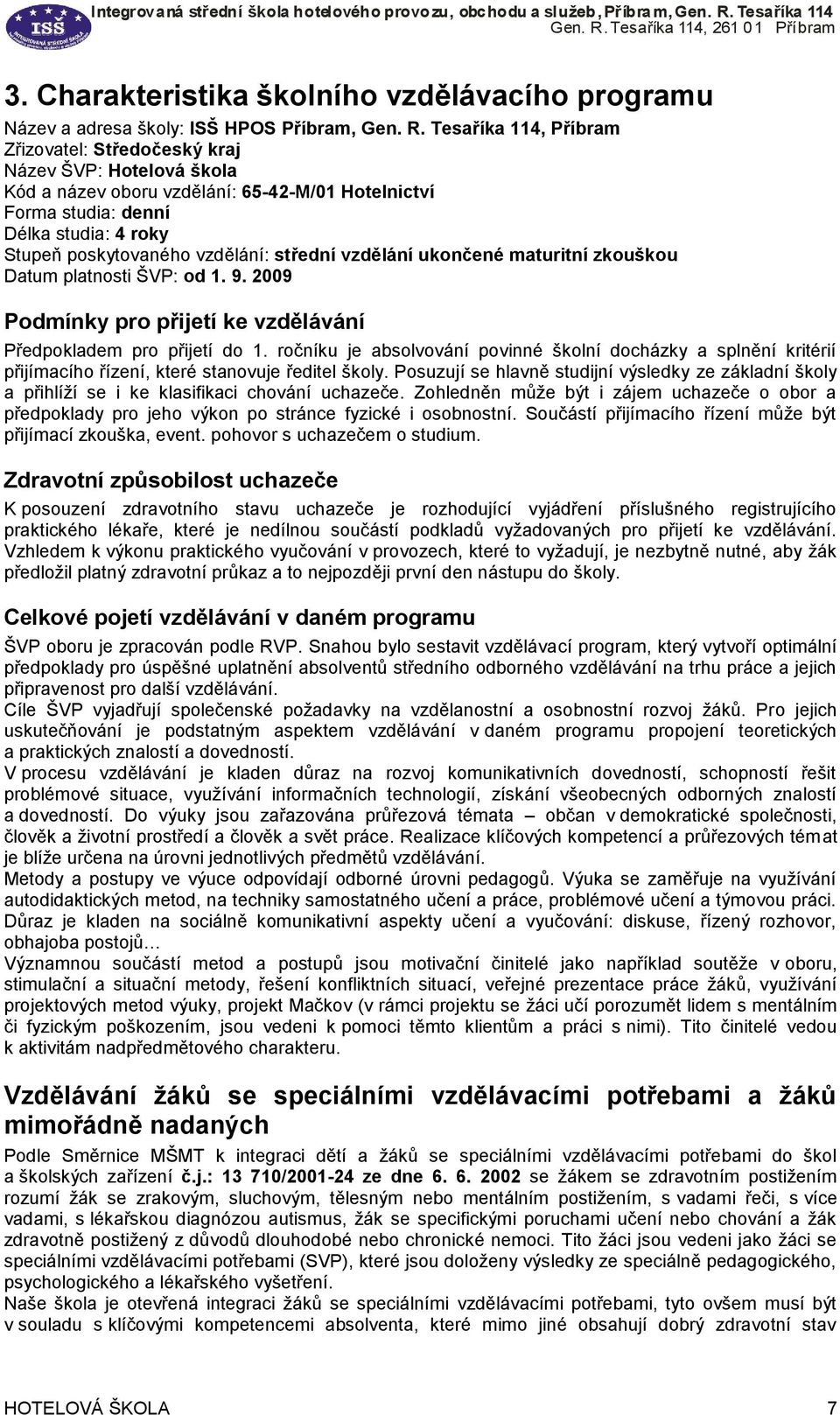 střední vzdělání ukončené maturitní zkouškou Datum platnosti ŠVP: od 1. 9. 2009 Podmínky pro přijetí ke vzdělávání Předpokladem pro přijetí do 1.