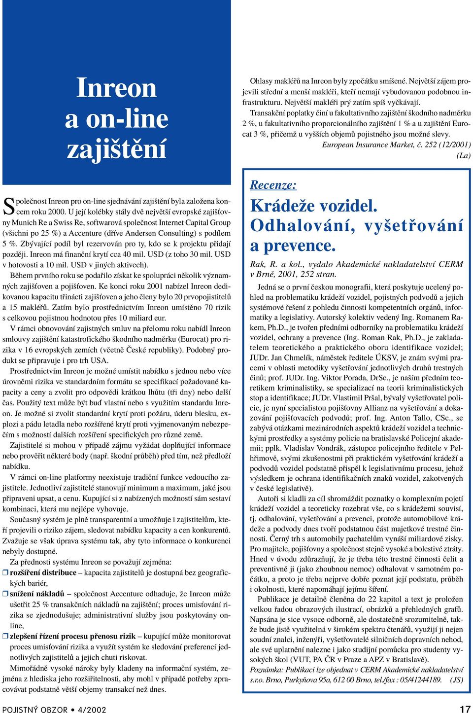 Zb vajìcì podìl byl rezervov n pro ty, kdo se k projektu p idajì pozdïji. Inreon m finanënì krytì cca 40 mil. USD (z toho 30 mil. USD v hotovosti a 10 mil. USD v jin ch aktivech).