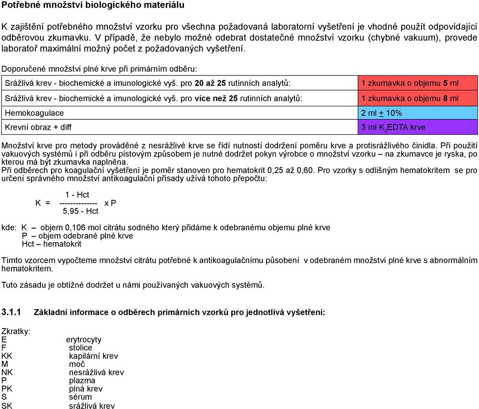 Doporučené množství plné krve při primárním odběru: Srážlivá krev - biochemické a imunologické vyš. pro 20 až 25 rutinních analytů: Srážlivá krev - biochemické a imunologické vyš.