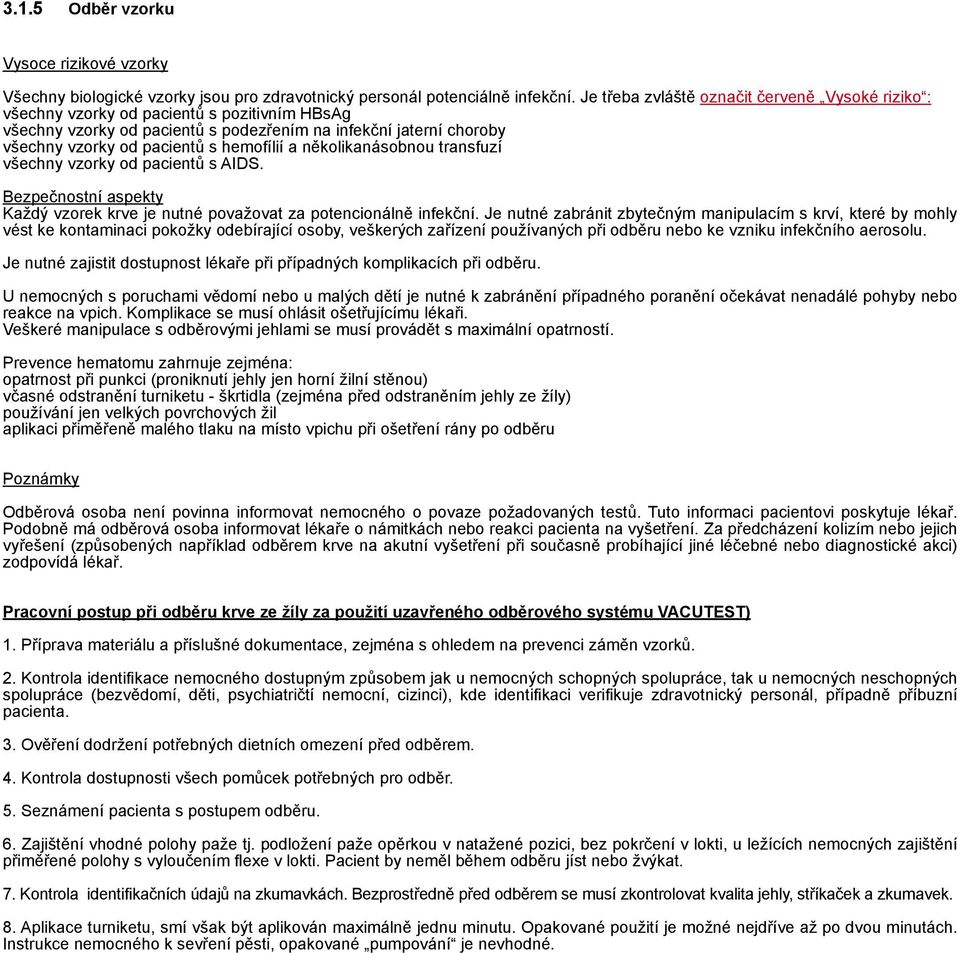 hemofílií a několikanásobnou transfuzí všechny vzorky od pacientů s AIDS. Bezpečnostní aspekty Každý vzorek krve je nutné považovat za potencionálně infekční.