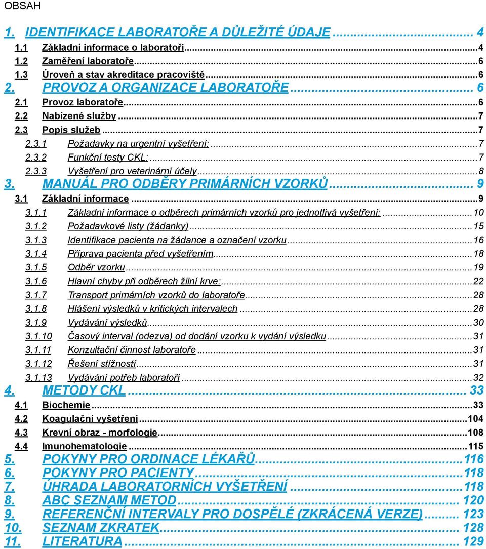 ..8 3. Manuál pro odběry primárních vzorků... 9 3.1 Základní informace...9 3.1.1 Základní informace o odběrech primárních vzorků pro jednotlivá vyšetření:...10 3.1.2 Požadavkové listy (žádanky)...15 3.