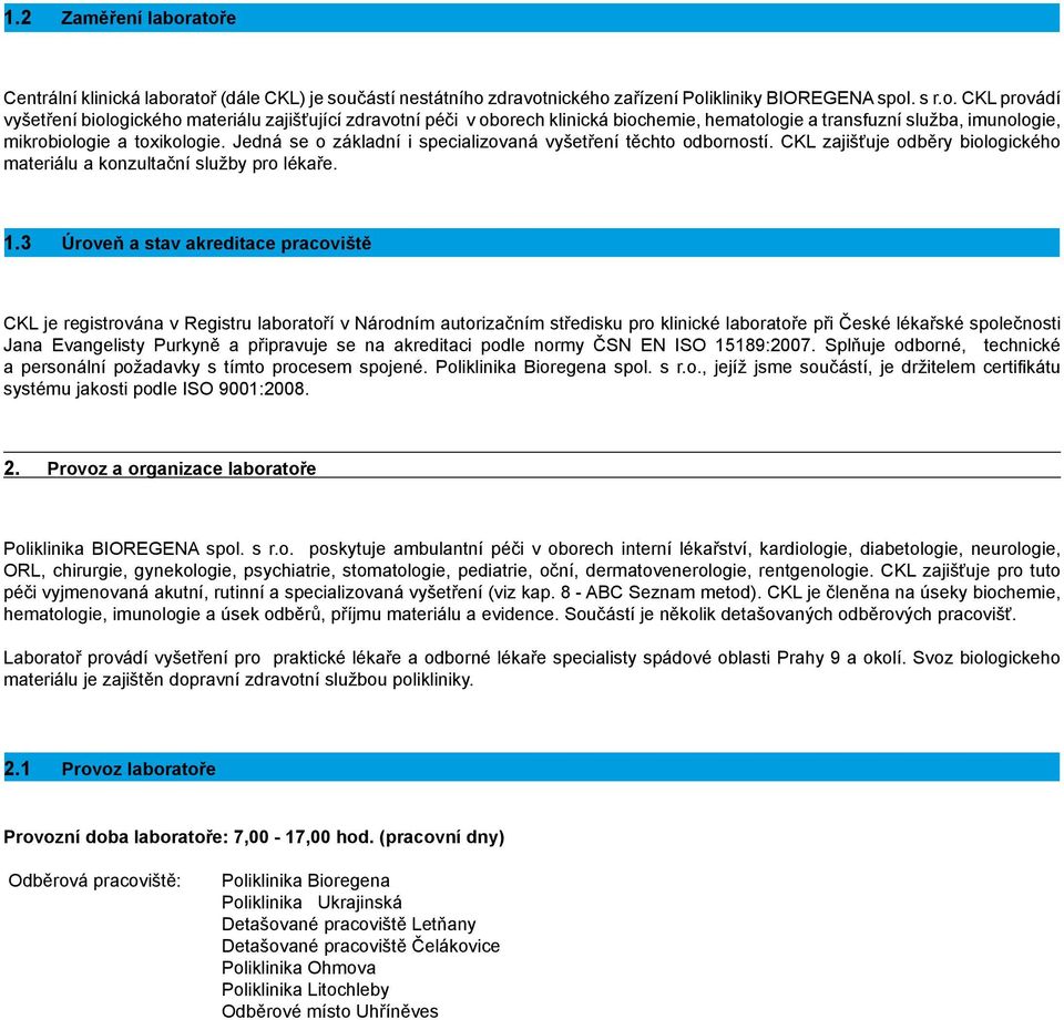 3 Úroveň a stav akreditace pracoviště CKL je registrována v Registru laboratoří v Národním autorizačním středisku pro klinické laboratoře při České lékařské společnosti Jana Evangelisty Purkyně a